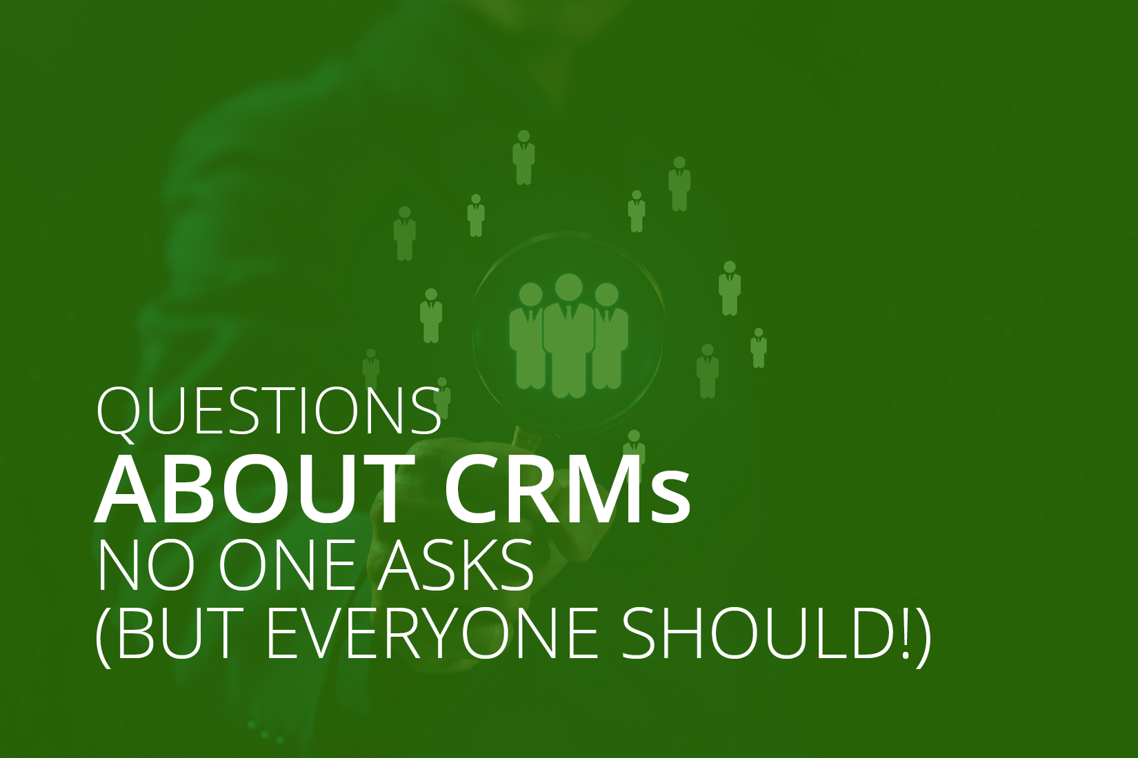 The article’s title, “Questions About CRMs No One Asks (But Everyone Should!)”